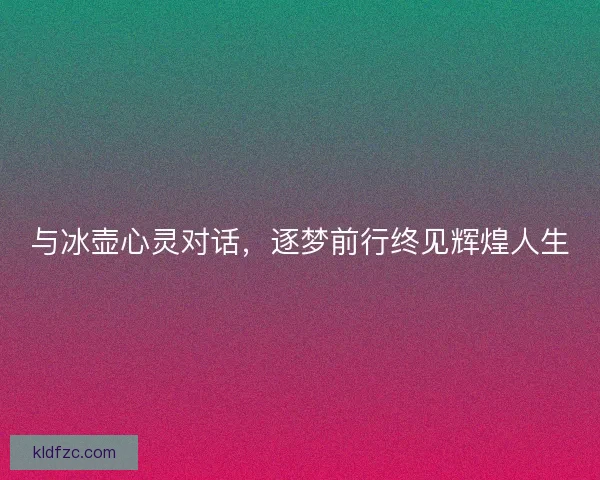 与冰壶心灵对话，逐梦前行终见辉煌人生